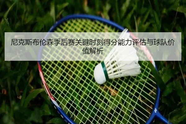 尼克斯布伦森季后赛关键时刻得分能力评估与球队价值解析